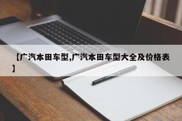 【广汽本田车型,广汽本田车型大全及价格表】