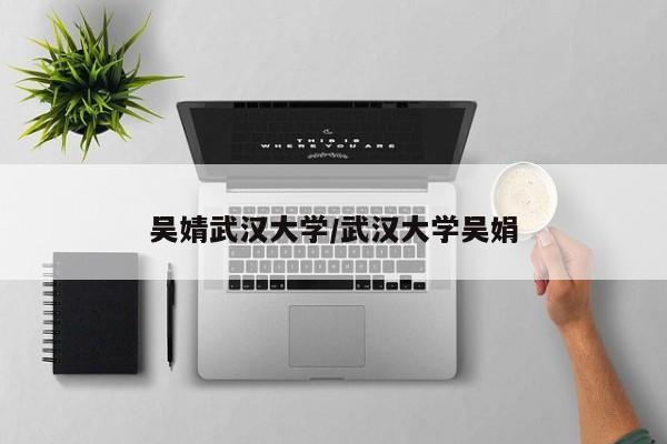 吴婧武汉大学/武汉大学吴娟