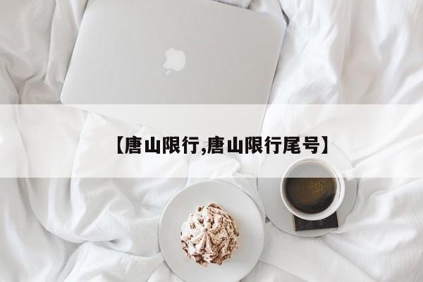 【唐山限行,唐山限行尾号】