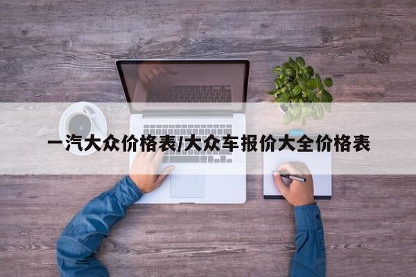 一汽大众价格表/大众车报价大全价格表