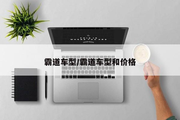 霸道车型/霸道车型和价格