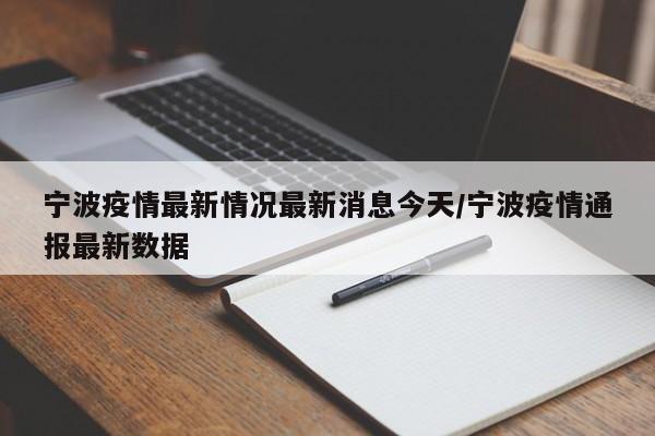 宁波疫情最新情况最新消息今天/宁波疫情通报最新数据