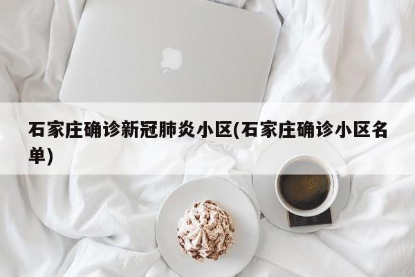 石家庄确诊新冠肺炎小区(石家庄确诊小区名单)