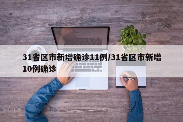 31省区市新增确诊11例/31省区市新增10例确诊
