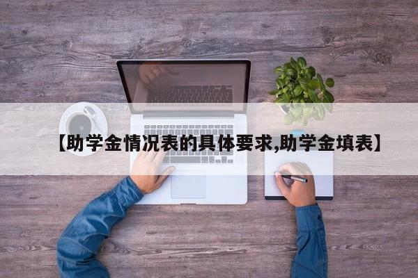 【助学金情况表的具体要求,助学金填表】