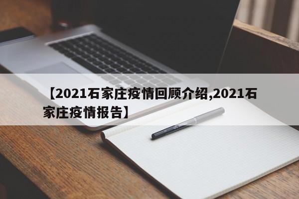 【2021石家庄疫情回顾介绍,2021石家庄疫情报告】