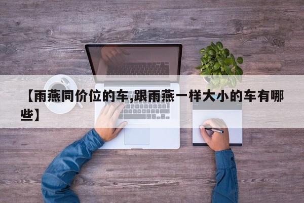 【雨燕同价位的车,跟雨燕一样大小的车有哪些】