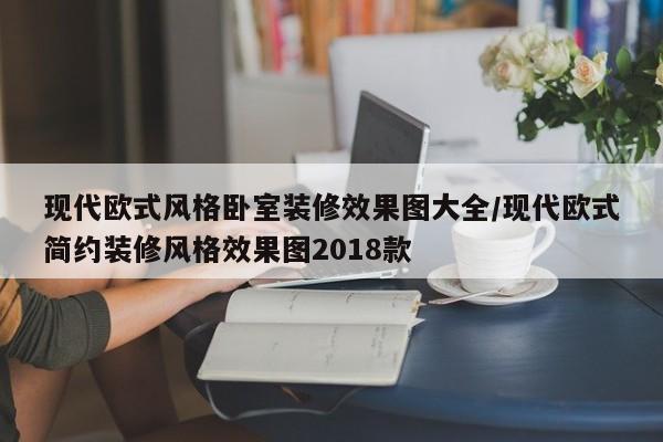 现代欧式风格卧室装修效果图大全/现代欧式简约装修风格效果图2018款
