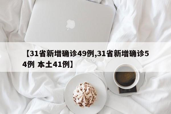 【31省新增确诊49例,31省新增确诊54例 本土41例】