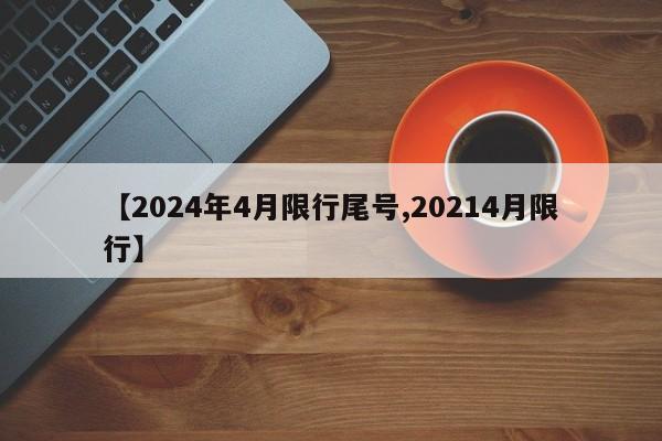 【2024年4月限行尾号,20214月限行】