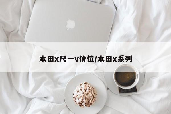 本田x尺一v价位/本田x系列