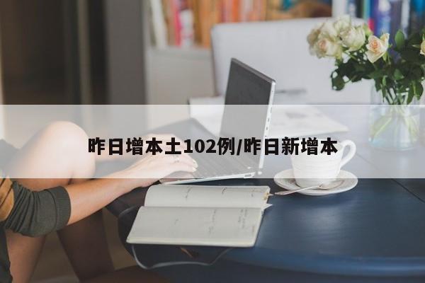昨日增本土102例/昨日新增本