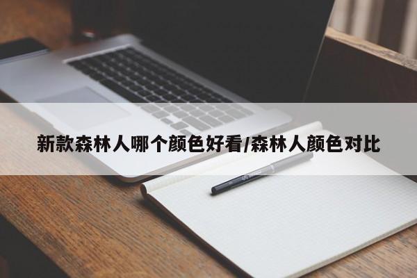 新款森林人哪个颜色好看/森林人颜色对比