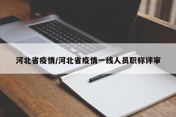河北省疫情/河北省疫情一线人员职称评审