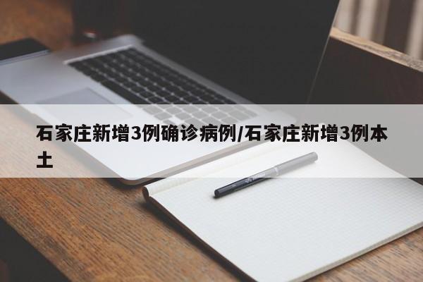 石家庄新增3例确诊病例/石家庄新增3例本土