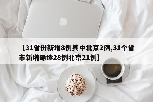 【31省份新增8例其中北京2例,31个省市新增确诊28例北京21例】