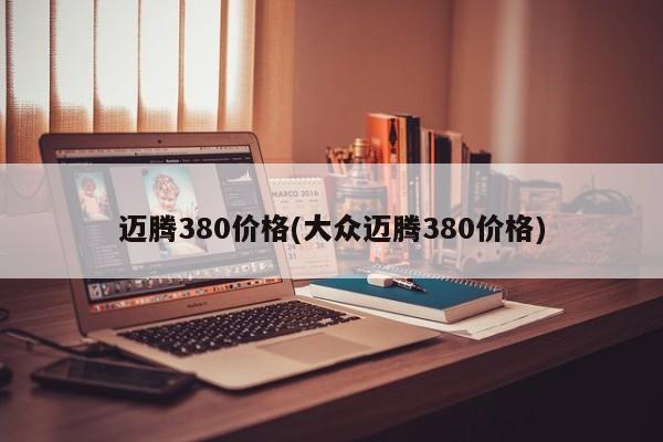 迈腾380价格(大众迈腾380价格)