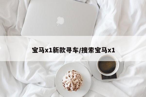 宝马x1新款寻车/搜索宝马x1