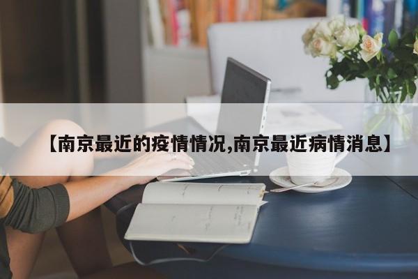 【南京最近的疫情情况,南京最近病情消息】