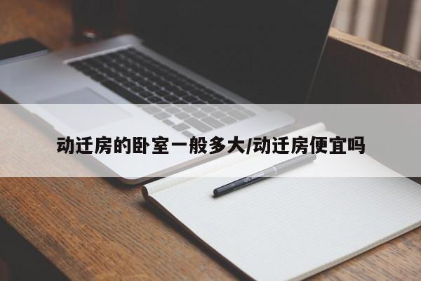 动迁房的卧室一般多大/动迁房便宜吗