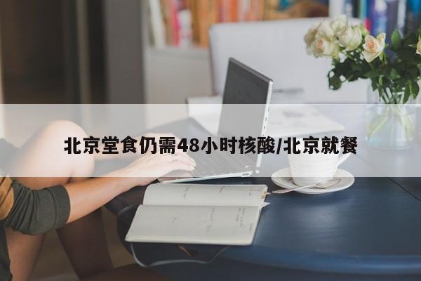 北京堂食仍需48小时核酸/北京就餐