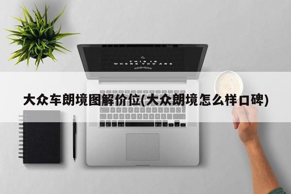大众车朗境图解价位(大众朗境怎么样口碑)