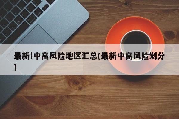 最新!中高风险地区汇总(最新中高风险划分)
