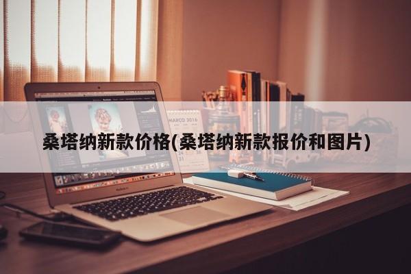 桑塔纳新款价格(桑塔纳新款报价和图片)