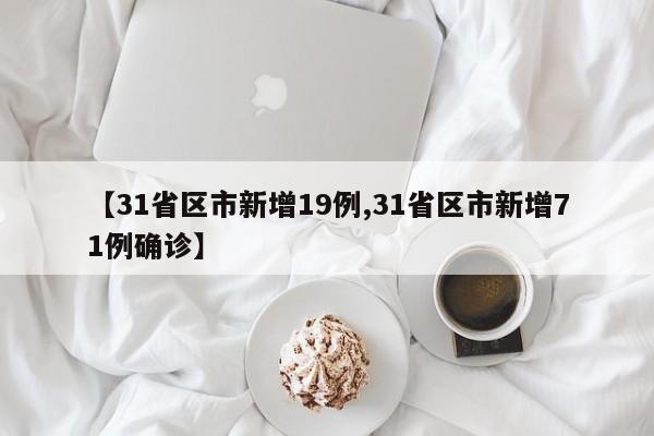 【31省区市新增19例,31省区市新增71例确诊】