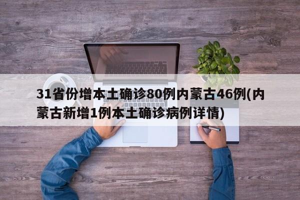 31省份增本土确诊80例内蒙古46例(内蒙古新增1例本土确诊病例详情)
