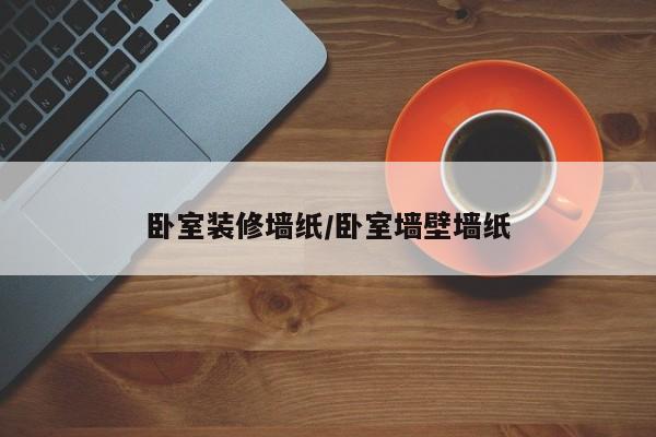卧室装修墙纸/卧室墙壁墙纸