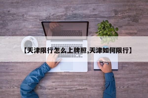 【天津限行怎么上牌照,天津如何限行】
