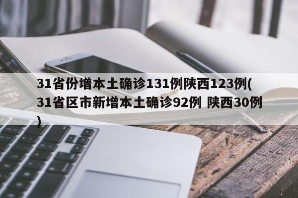 31省份增本土确诊131例陕西123例(31省区市新增本土确诊92例 陕西30例)