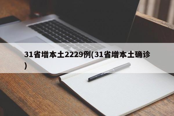 31省增本土2229例(31省增本土确诊)