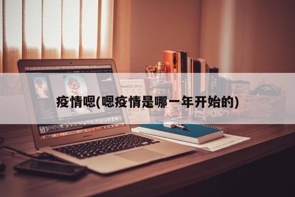 疫情嗯(嗯疫情是哪一年开始的)