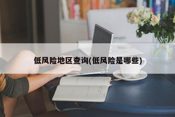 低风险地区查询(低风险是哪些)