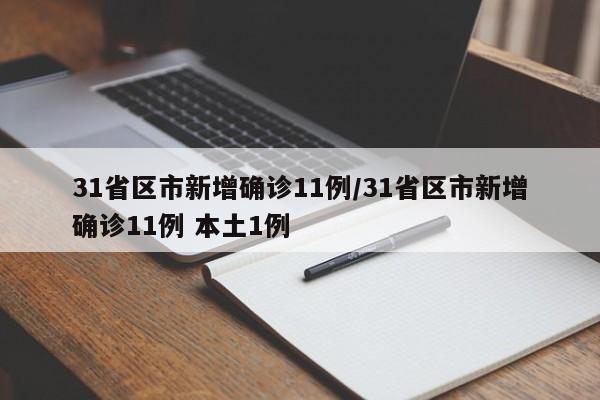 31省区市新增确诊11例/31省区市新增确诊11例 本土1例