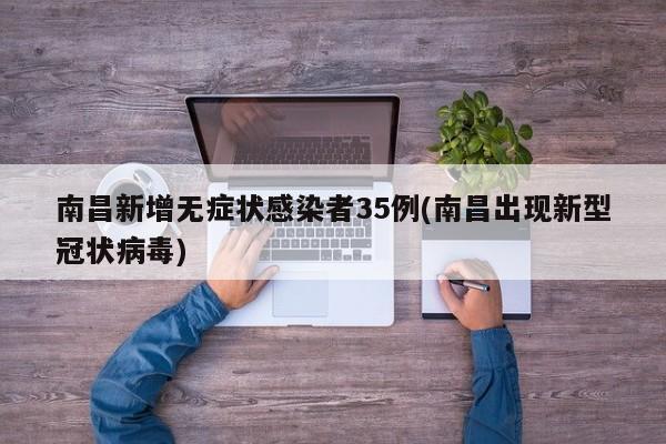 南昌新增无症状感染者35例(南昌出现新型冠状病毒)