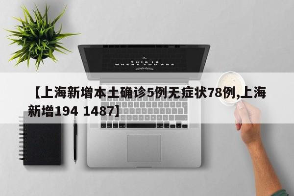【上海新增本土确诊5例无症状78例,上海新增194 1487】