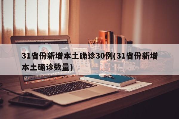 31省份新增本土确诊30例(31省份新增本土确诊数量)