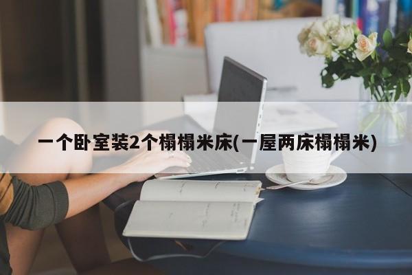 一个卧室装2个榻榻米床(一屋两床榻榻米)