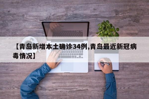 【青岛新增本土确诊34例,青岛最近新冠病毒情况】