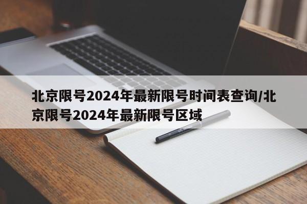 北京限号2024年最新限号时间表查询/北京限号2024年最新限号区域