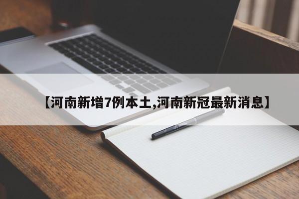 【河南新增7例本土,河南新冠最新消息】