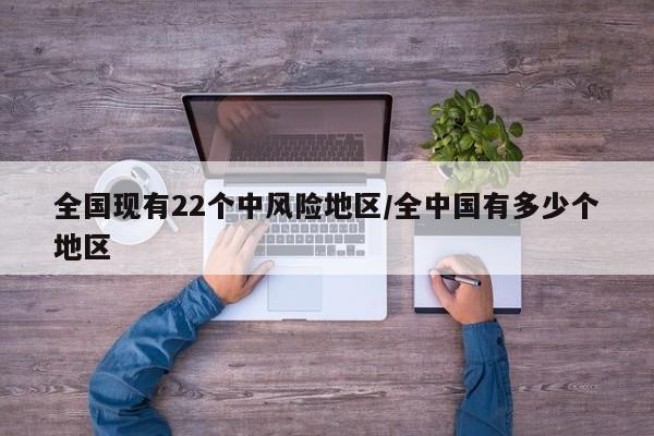 全国现有22个中风险地区/全中国有多少个地区