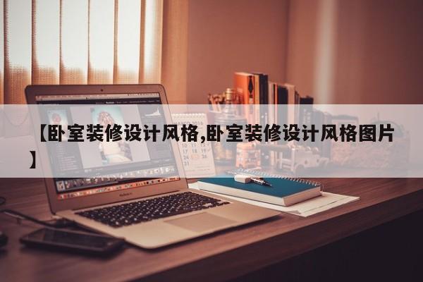 【卧室装修设计风格,卧室装修设计风格图片】