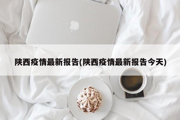 陕西疫情最新报告(陕西疫情最新报告今天)